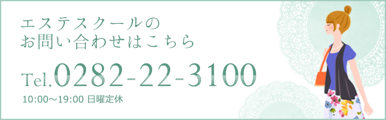 エステスクールのお問い合わせはこちら Tel.0282-22-3100 10:00～19:00 日曜定休